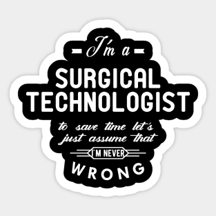 Surgical Technologist - Just assume I'm never wrong Sticker